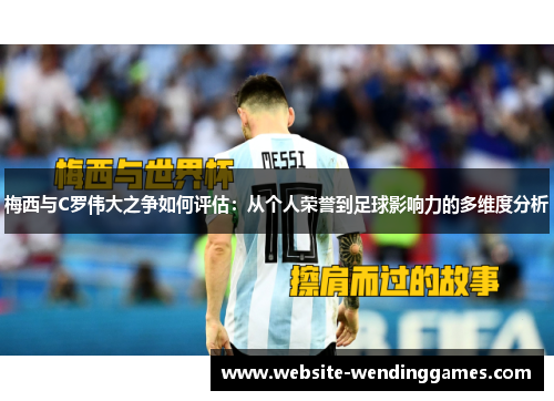 梅西与C罗伟大之争如何评估:从个人荣誉到足球影响力的多维度分析 梅西与C罗伟大之争如何评估:从个人荣誉到足球影响力的多维度分析