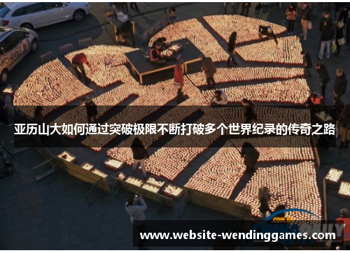 亚历山大如何通过突破极限不断打破多个世界纪录的传奇之路