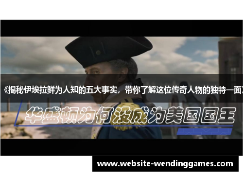 《揭秘伊埃拉鲜为人知的五大事实，带你了解这位传奇人物的独特一面》