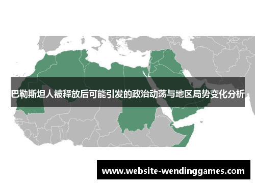 巴勒斯坦人被释放后可能引发的政治动荡与地区局势变化分析 巴勒斯坦人被释放后可能引发的政治动荡与地区局势变化分析