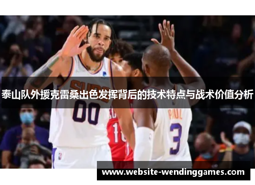 泰山队外援克雷桑出色发挥背后的技术特点与战术价值分析