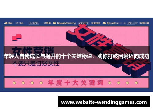 年轻人自我成长与提升的十个关键秘诀,助你打破困境迈向成功 年轻人自我成长与提升的十个关键秘诀,助你打破困境迈向成功