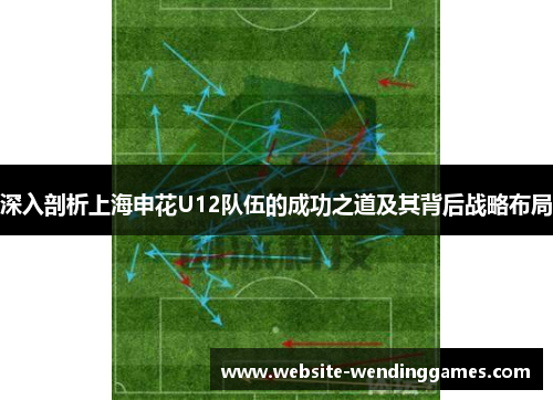 深入剖析上海申花U12队伍的成功之道及其背后战略布局 深入剖析上海申花U12队伍的成功之道及其背后战略布局