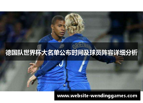 德国队世界杯大名单公布时间及球员阵容详细分析