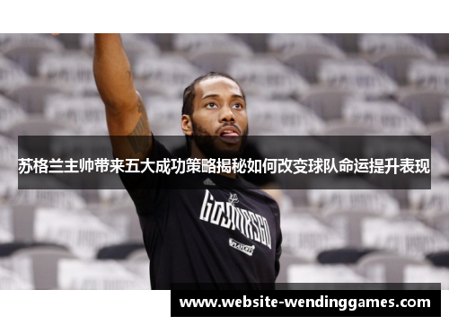 苏格兰主帅带来五大成功策略揭秘如何改变球队命运提升表现 苏格兰主帅带来五大成功策略揭秘如何改变球队命运提升表现