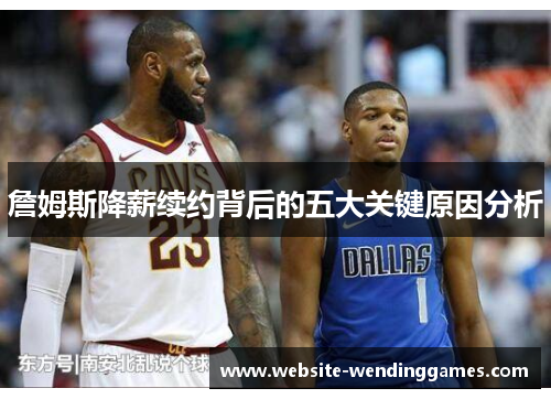 詹姆斯降薪续约背后的五大关键原因分析 詹姆斯降薪续约背后的五大关键原因分析