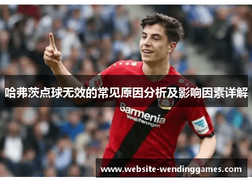 哈弗茨点球无效的常见原因分析及影响因素详解
