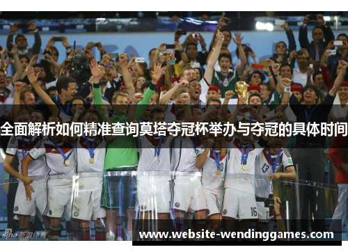 全面解析如何精准查询莫塔夺冠杯举办与夺冠的具体时间 全面解析如何精准查询莫塔夺冠杯举办与夺冠的具体时间