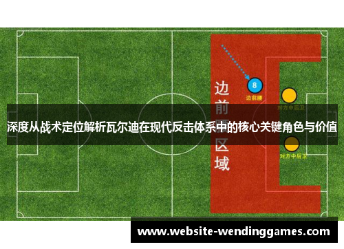 深度从战术定位解析瓦尔迪在现代反击体系中的核心关键角色与价值 深度从战术定位解析瓦尔迪在现代反击体系中的核心关键角色与价值