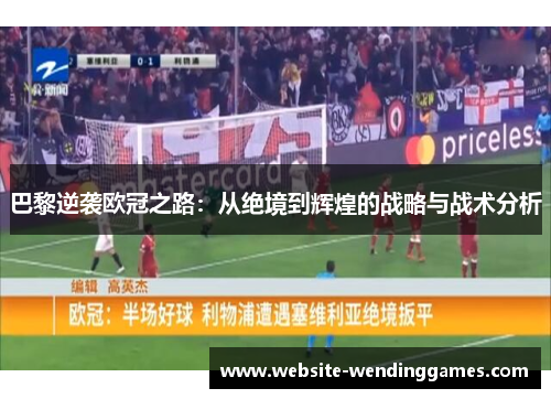 巴黎逆袭欧冠之路:从绝境到辉煌的战略与战术分析 巴黎逆袭欧冠之路:从绝境到辉煌的战略与战术分析